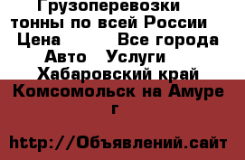 Грузоперевозки 2,5тонны по всей России  › Цена ­ 150 - Все города Авто » Услуги   . Хабаровский край,Комсомольск-на-Амуре г.